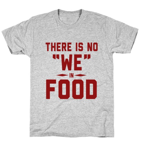 There is No "WE" in FOOD T-Shirt
