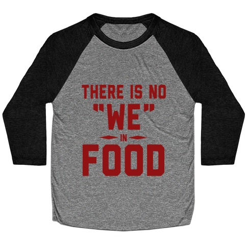 There is No "WE" in FOOD Baseball Tee