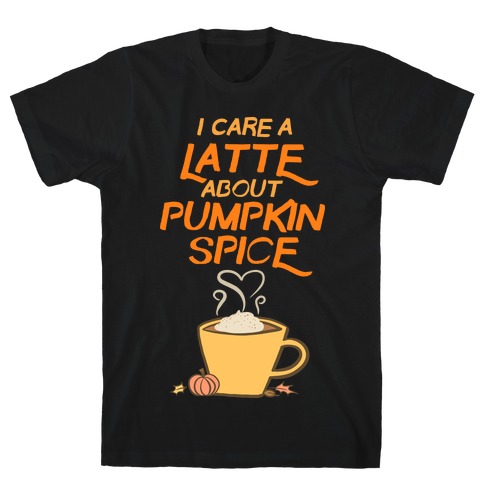 I Care a Latte (Pumpkin Spice) T-Shirt