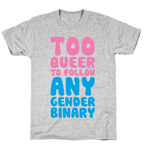 Too Queer To Follow Any Gender Binary T-Shirt