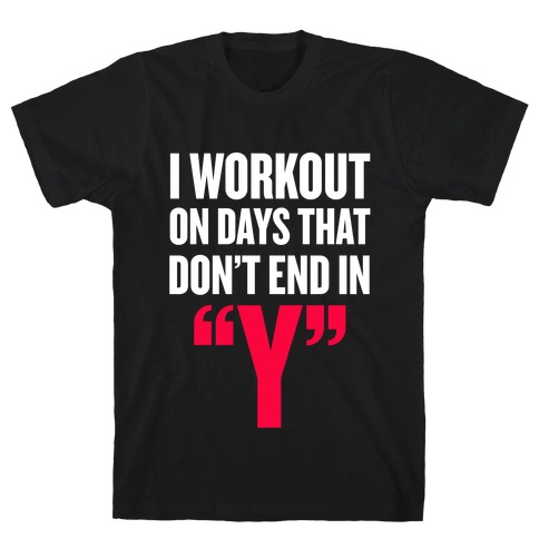 I Workout on Days that don't End in "Y" T-Shirt