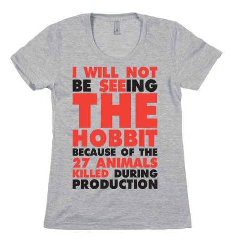 I Will Not Seeing The Hobbit Because Of The 27 animals killed during production Womens T-Shirt