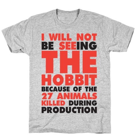 I Will Not Seeing The Hobbit Because Of The 27 animals killed during production T-Shirt