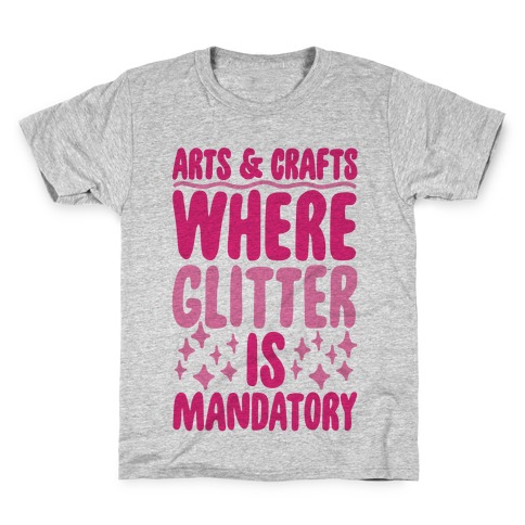 Arts and Crafts Where Glitter Is Mandatory Kids T-Shirt