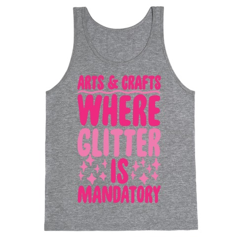 Arts and Crafts Where Glitter Is Mandatory Tank Top