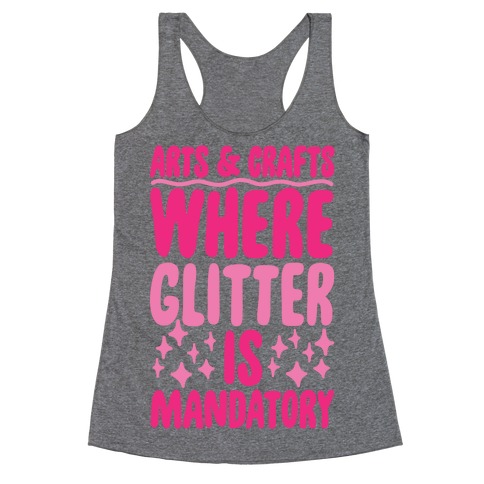 Arts and Crafts Where Glitter Is Mandatory Racerback Tank Top