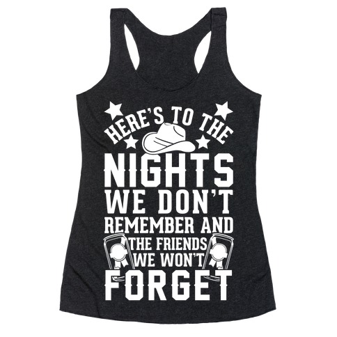 Here's To The Nights We Don't Remember And The Friends We Won't Forget Racerback Tank Top