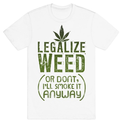 Legalize Weed (Or Don't) T-Shirt
