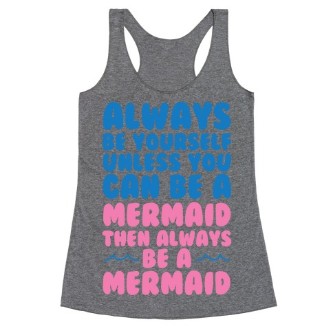 Always Be Yourself, Unless You Can Be A Mermaid, Then Always Be A Mermaid Racerback Tank Top