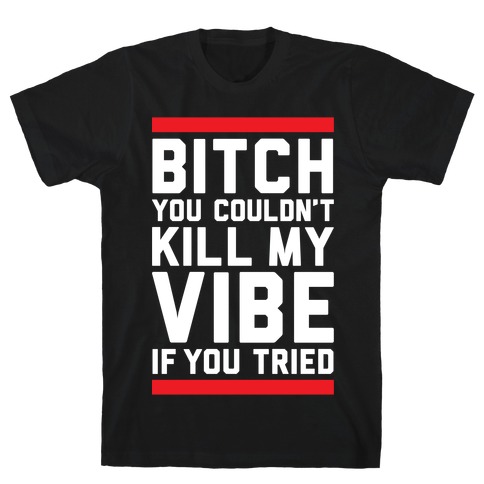 You Couldn't Kill My Vibe T-Shirt