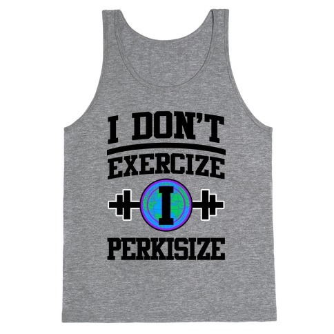 I Don't Exercize I Perkisize Tank Top