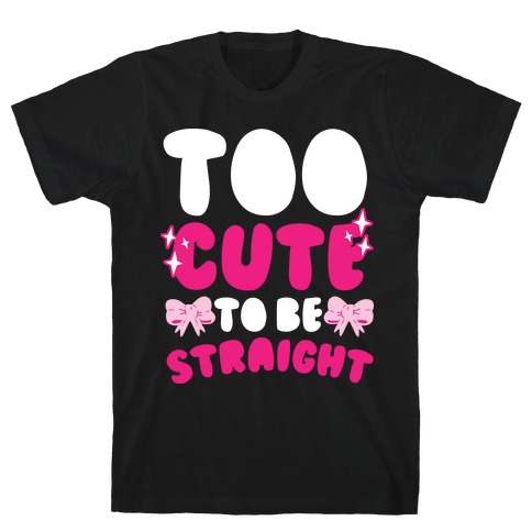 Too Cute To Be Straight T-Shirt