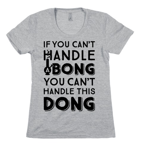 If You Can't Handle A Bong You Can't Handle This Dong Womens T-Shirt