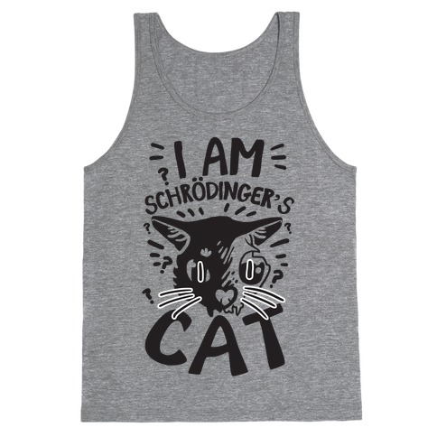 I Am Schrodinger's Cat Tank Top