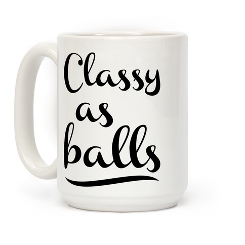 LookHUMAN Classy As Balls White 11 Ounce Ceramic Coffee Mug 