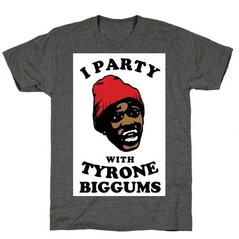 I Party with Tyrone Biggums T-Shirts | LookHUMAN