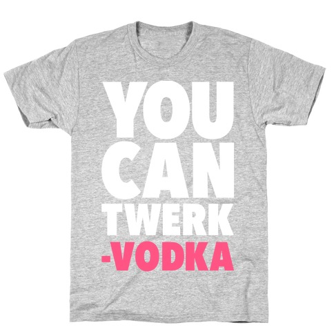 You Can Twerk - Vodka T-Shirt