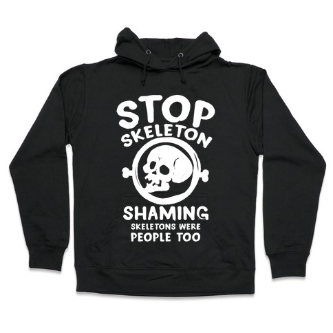 Stop Skeleton Shaming Hooded Sweatshirt