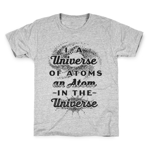 I, a Universe of Atoms, an Atom in the Universe Kids T-Shirt