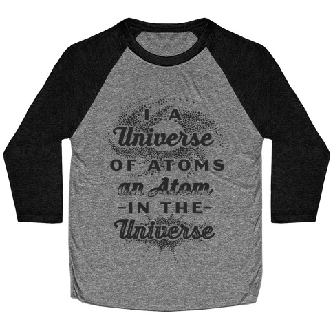 I, a Universe of Atoms, an Atom in the Universe Baseball Tee