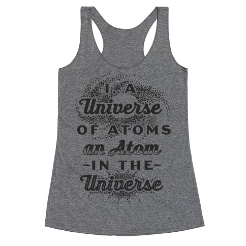 I, a Universe of Atoms, an Atom in the Universe Racerback Tank Top