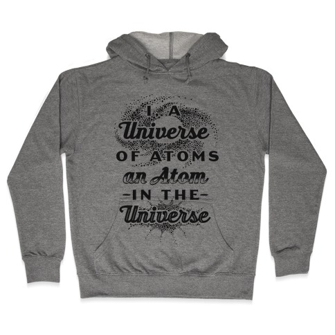 I, a Universe of Atoms, an Atom in the Universe Hooded Sweatshirt