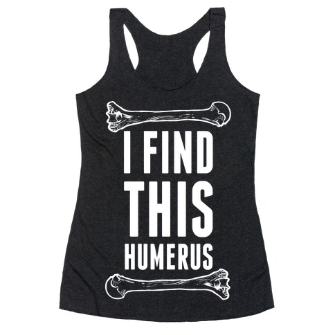 I Find This Humerus Racerback Tank Top