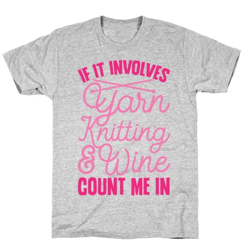 If It Involves Yarn, Knitting, & Wine, Count Me In T-Shirt