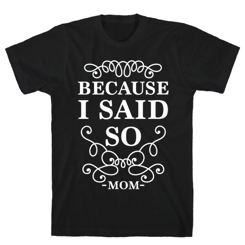 because i said so shirt