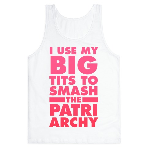 I Use My Big Tits To Smash The Patriarchy (Vintage) Tank Tops