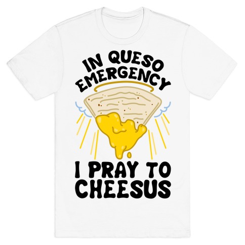 In Queso Emergency I Pray To Cheesus T-Shirt