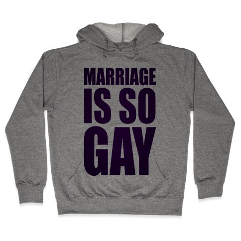 Marriage Is So Gay Hooded Sweatshirt