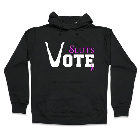 Sluts Vote Hooded Sweatshirt