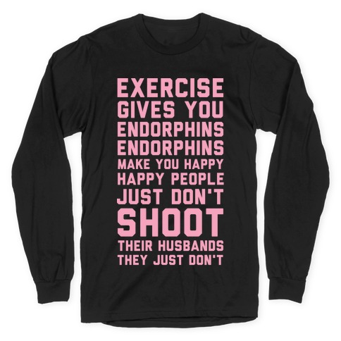 Exercise Gives You Endorphins Long Sleeve T-Shirt