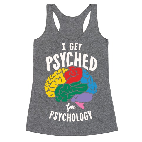 I Get Psyched for Psychology Racerback Tank Top