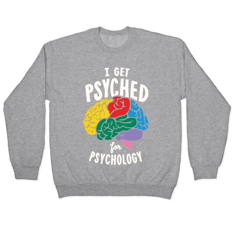 I Get Psyched for Psychology Pullover