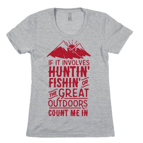 If It Involves Huntin' Fishin' or the Great Outdoors Count Me In Womens T-Shirt