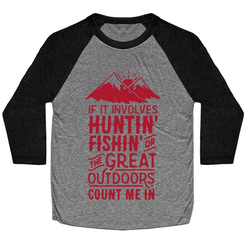 If It Involves Huntin' Fishin' or the Great Outdoors Count Me In Baseball Tee