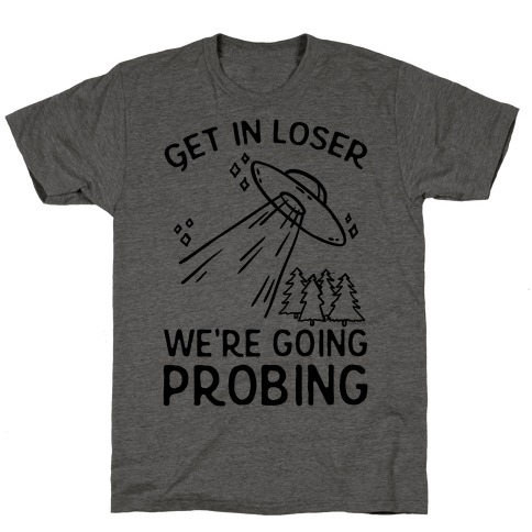 Get In Loser We're Going Probing T-Shirt