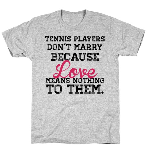 Tennis Players Don't Marry T-Shirt
