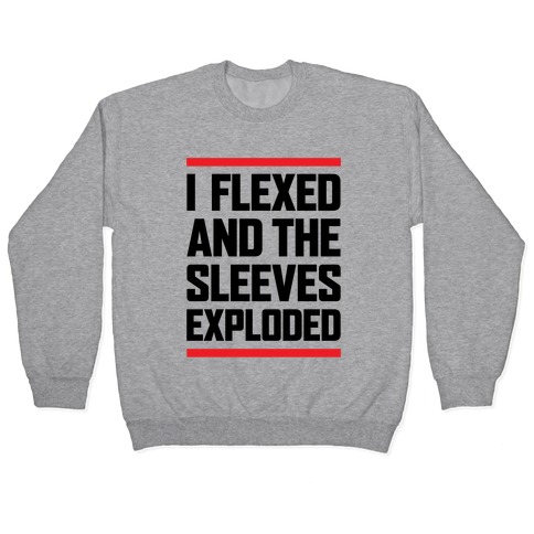 I Flexed And The Sleeves Exploded Pullover