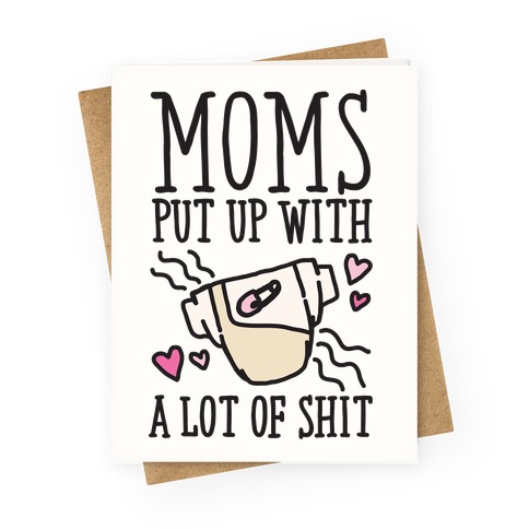 Moms Put Up With A lot of Shit Greeting Card