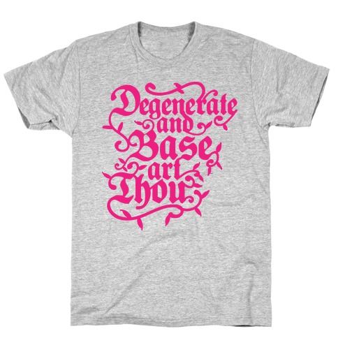 Degenerate and Base Art Thou T-Shirt