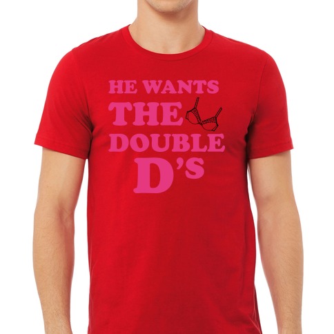 He Wants The Double Ds T-Shirts