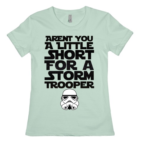 Aren T You A Little Short For A Stormtrooper T Shirts Lookhuman