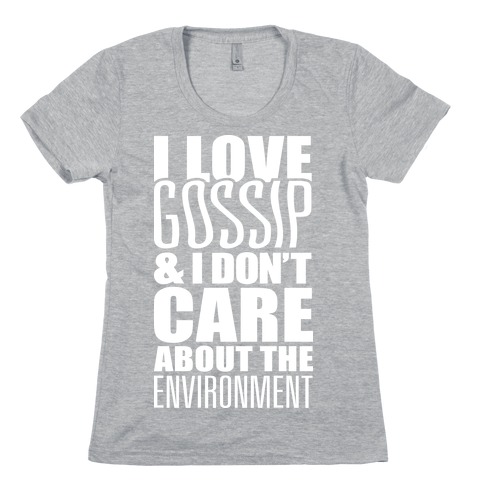 I Love Gossip & I Don't Care About The Environment Womens T-Shirt