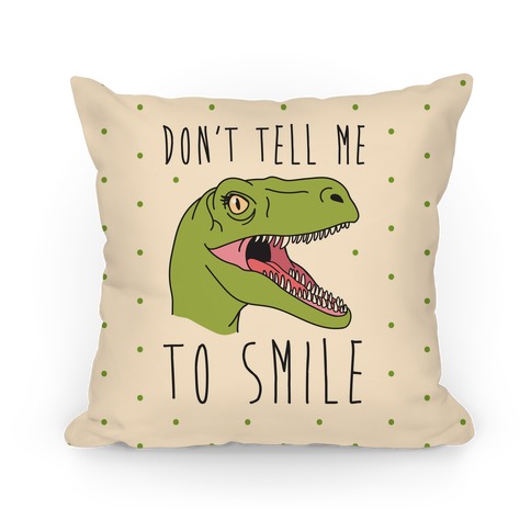 Don't Tell Me To Smile Dino Pillow