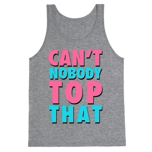 Can't Nobody Top That Tank Top