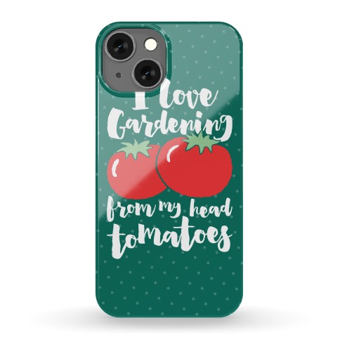 I Love Gardening From My Head Tomatoes Phone Case