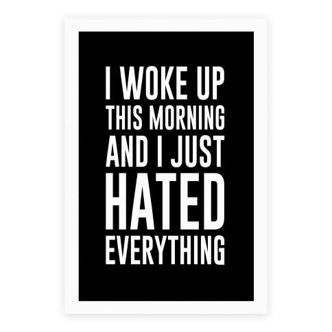 I Woke Up This Morning And I Just Hated Everything Poster